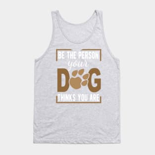 Be The Person Your Dog Thinks You Are Tank Top